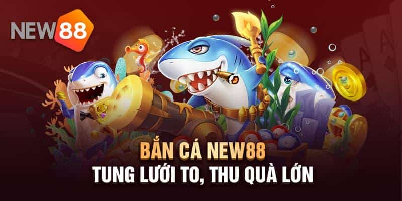 Nhà cái bắn cá New88 siêu uy tín